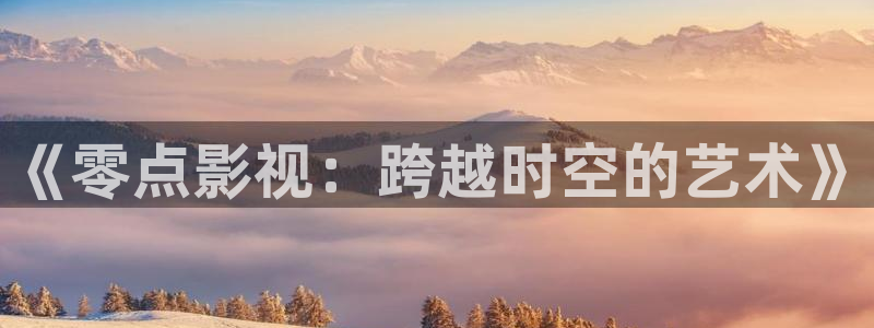 韩国影视剧：《零点影视：跨越时空的艺术》