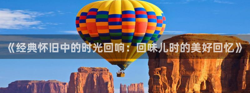 韩国影视在线免费观看：《经典怀旧中的时光回响：回味儿时的美好回忆》