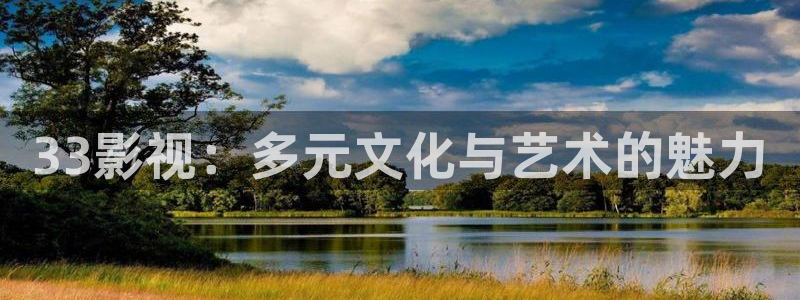 必胜韩国影视：33影视：多元文化与艺术的魅力